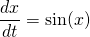 \displaystyle \frac{dx}{dt} = \sin(x)