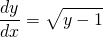 \displaystyle \frac{dy}{dx} =\sqrt{y-1}