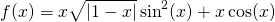 \[f(x) = x \sqrt {|1 - x|} \sin^2(x)  + x\cos(x)\]