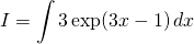 \[\displaystyle I = \int 3\exp(3x-1)\, dx\]