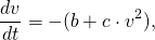 \[\displaystyle \frac{dv}{dt} = -(b + c \cdot v^2),\]