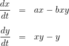 \[\begin{array}{rcl} \displaystyle \frac{dx}{dt} &=& ax - bxy\\[3ex] \displaystyle \frac{dy}{dt} &=& xy - y \\[3ex] \end{array}\]