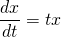 \displaystyle \frac{dx}{dt} = tx