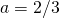 a=2/3