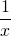 \displaystyle \frac{1}{x}