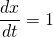 \displaystyle \frac{dx}{dt} = 1