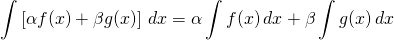 \displaystyle \int\left[ \alpha f(x) + \beta g(x) \right]\, dx = \alpha \int f(x)\, dx + \beta \int g(x)\, dx